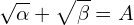 \[\sqrt{\alpha}+\sqrt{\beta}=A\]