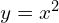y=x^{2}