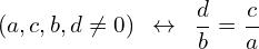\[(a,c,b,d \neq 0)\,\,\, \leftrightarrow \,\,\, \frac{d}{b}=\frac{c}{a}\]