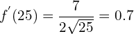 \[f^{'}(25)=\frac{7}{2\sqrt{25}}=0.7\]