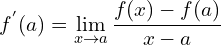 \[f^{'}(a)=\lim_{x \to a }{\frac{f(x)-f(a)}{x-a}}\]
