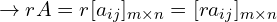 \[\rightarrow rA=r[a_{ij}]_{m \times n}=[ra_{ij}]_{m \times n}\]