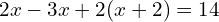 \[2x-3x+2(x+2)=14\]