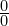 \frac{0}{0}