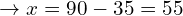 \[\rightarrow x=90-35=55\]
