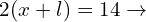 \[2(x+l)=14 \rightarrow\]