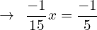 \[\rightarrow \,\,\,\frac{-1}{15}x=\frac{-1}{5}\]