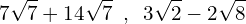 \[7\sqrt{7}+14\sqrt{7}\,\,\,,\,\,\,3\sqrt{2}-2\sqrt{8}\]