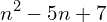 \[n^{2}-5n+7\]