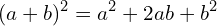 \[(a+b)^{2}=a^{2}+2ab+b^{2}\]