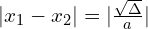 | x_{1}-x_{2} |=| \frac{\sqrt{\Delta}}{a}|