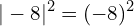 \[|-8|^{2}=(-8)^{2}\]