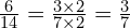 \frac{6}{14}=\frac{3\times2}{7\times2}=\frac{3}{7}