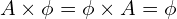 \[A \times \phi = \phi \times A= \phi\]