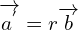 \overrightarrow{a^{'}}=r\overrightarrow{b}