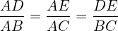 \[\frac{AD}{AB}=\frac{AE}{AC}=\frac{DE}{BC}\]