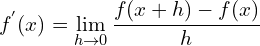 \[f^{'}(x)=\lim_{h \to 0}{\frac{f(x+h)-f(x)}{h}}\]