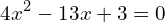 \[4x^{2}-13x+3=0\]