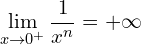 \[\lim_{x \to 0^{+}}{\frac{1}{x^{n}}}=+\infty\]