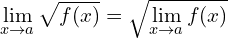 \[\lim_{x \to a}{\sqrt{f(x)}}=\sqrt{\lim_{x \to a }{f(x)}}\]