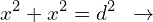 \[x^{2}+x^{2}=d^{2}\,\,\,\rightarrow\]