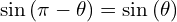 \[\sin{(\pi-\theta)}=\sin{(\theta)}\]