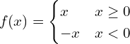 \[f(x)=\begin{cases} x & x \ge 0 \\ -x & x < 0 \end{cases}\]