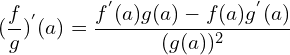\[(\frac{f}{g})^{'}(a)=\frac{f^{'}(a)g(a)-f(a)g^{'}(a)}{(g(a))^{2}}\]