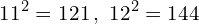 \[11^{2}=121\,,\,\,12^{2}=144\]