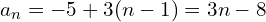 \[a_{n}=-5+3(n-1)=3n-8\]