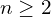 n \ge 2