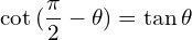 \[\cot{(\frac{\pi}{2}-\theta)}=\tan{\theta}\]