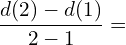 \[\frac{d(2)-d(1)}{2-1}=\]