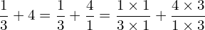 \[\frac{1}{3}+4=\frac{1}{3}+\frac{4}{1}=\frac{1\times1}{3\times1}+\frac{4\times3}{1\times3}\]