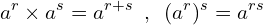 \[a^{r}\times a^{s}=a^{r+s} \,\,\,,\,\,\, (a^{r})^{s}=a^{rs}\]