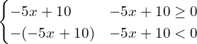 \[\begin{cases} -5x+10 & -5x+10 \ge 0 \\ -(-5x+10) & -5x+10 < 0\end{cases}\]