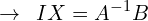 \[\rightarrow\,\,\, IX=A^{-1}B\]