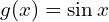 g(x)=\sin{x}