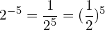 \[2^{-5}=\frac{1}{2^{5}}=(\frac{1}{2})^{5}\]