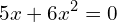 \[5x+6x^{2}=0\]