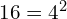 16=4^{2}