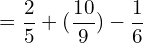 \[=\frac{2}{5}+(\frac{10}{9})-\frac{1}{6}\]