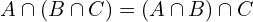 \[A\cap (B \cap C)=(A \cap B)\cap C\]