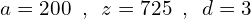 \[a=200 \,\,\, , \,\,\, z=725 \,\,\, , \,\,\,d=3\]