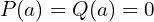 P(a)=Q(a)=0