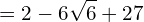 \[=2-6\sqrt{6}+27\]