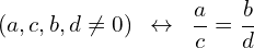 \[(a,c,b,d \neq 0)\,\,\, \leftrightarrow \,\,\, \frac{a}{c}=\frac{b}{d}\]