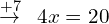 \[\overset{+7}{\rightarrow} \,\,\,4x=20\]