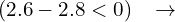 \[(2.6-2.8 < 0) \,\,\,\,\,\rightarrow\]