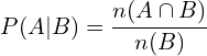 \[P(A|B)=\frac{n(A \cap B)}{n(B)}\]